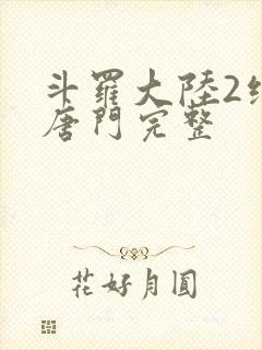 斗罗大陆2绝世唐门完整