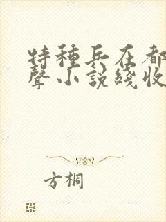 特种兵在都市有声小说线收听刺儿