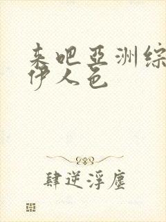 来吧亚洲综合网伊人色