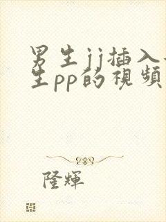 男生jj插入女生pp的视频