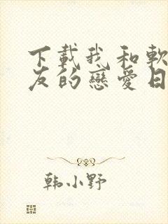 下载我和软萌女友的恋爱日常