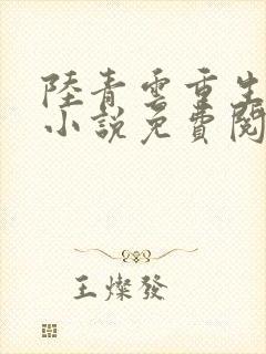 陆青云重生官场小说免费阅读最新章节