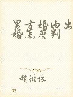 男方婚内出轨离婚怎么判