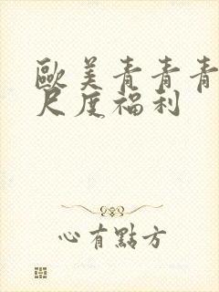 欧美青青青草大尺度福利