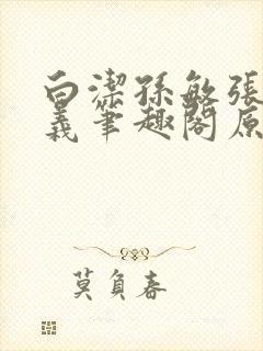 白洁孙敏张倩高义笔趣阁原文