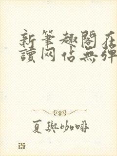 新笔趣阁在线阅读网站无弹窗封面