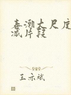 春潮大尺度无删减片段