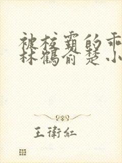 被校霸的乖乖女林鹤俞楚小说