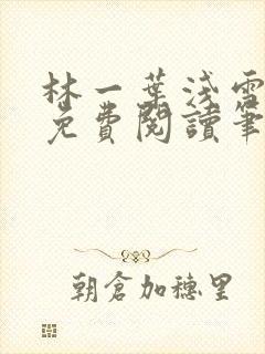 林一叶浅雪小说免费阅读笔趣阁