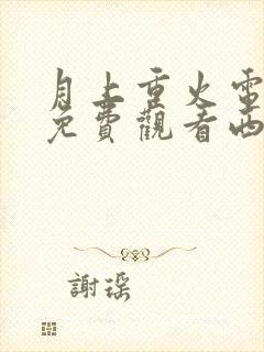 月上重火电视剧免费观看西瓜