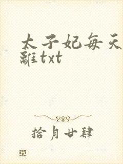 太子妃每天想和离txt