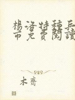 杨洛特种兵在都市免费阅读全文