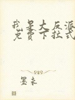 我是大反派漫画免费下拉式六漫画