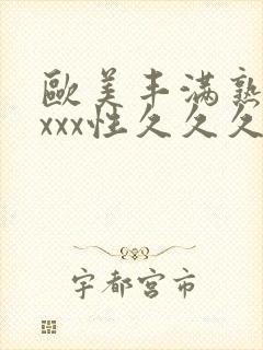 欧美丰满熟妇xxxx性久久久