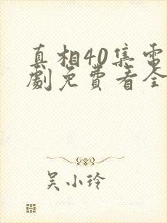 真相40集电视剧免费看全集