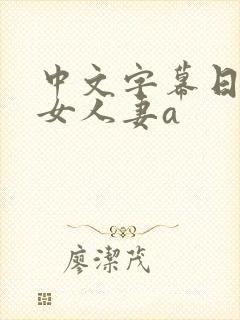 中文字幕日韩熟女人妻a