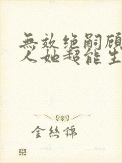 无效绝嗣顾总夫人她超能生短剧免费观看