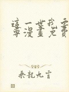 这一世我要当至尊漫画免费看下拉式