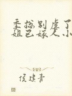 季总别虐了舒小姐已嫁人小说全集