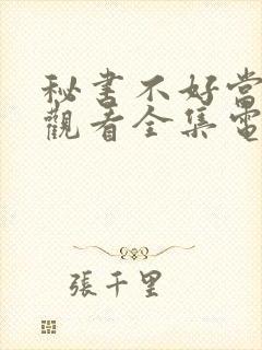 秘书不好当免费观看全集电视剧剧情