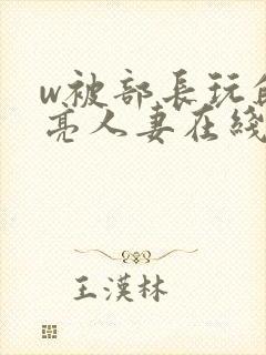 w被部长玩的漂亮人妻在线观看