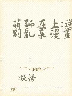 萌师在上:逆徒别乱来漫画免费阅读