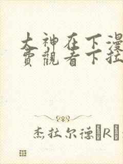 大神在下漫画免费观看下拉式六漫画