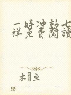 一时冲动七世不祥免费阅读