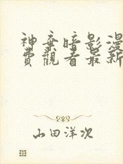 神弃暗影漫画免费观看最新章节