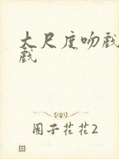 大尺度吻戏激情戏