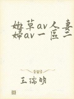 嫩草av人妻熟妇av一区二区