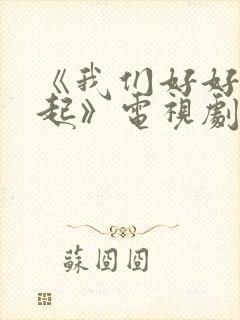 《我们好好在一起》电视剧