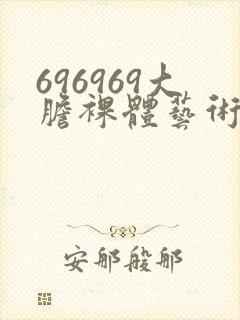 696969大胆裸体艺术