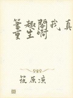 笔趣阁我真没想重生啊