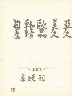 日韩欧美亚洲国产精品久久