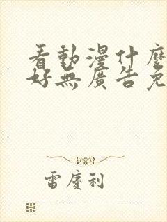 看动漫什么软件好无广告免费的