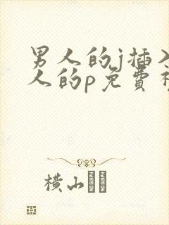 男人的j插入女人的p免费视频