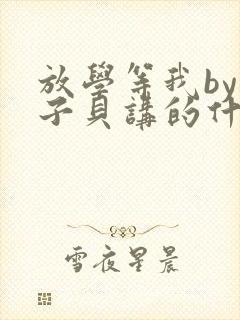 放学等我by酱子贝讲的什么