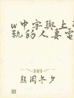 w中字与上司出轨的人妻电影