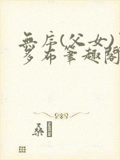 无序(父女)夏多布笔趣阁