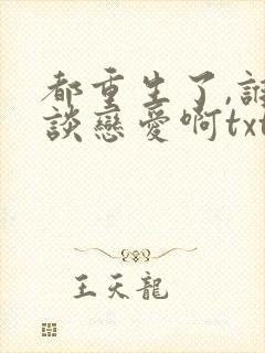 都重生了,谁还谈恋爱啊txt