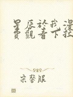 星辰于我漫画免费观看下拉式漫画