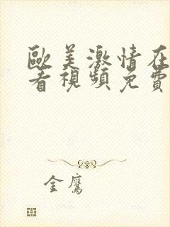 欧美激情在线观看视频免费的