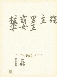 校霸男主强取豪夺女主