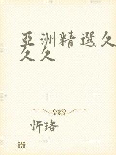 亚洲精选久久久久久