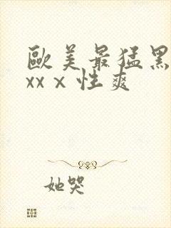 欧美最猛黑人xxxⅹ性爽