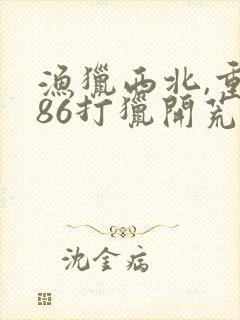 渔猎西北,重生86打猎开荒小说结局封面