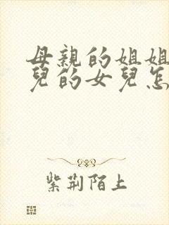 母亲的姐姐的女儿的女儿怎么称呼封面