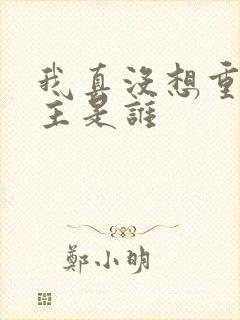 我真没想重生女主是谁