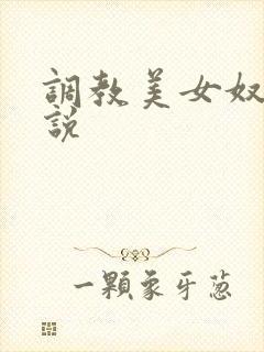 调教美女奴隶小说